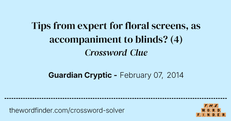 Tips from expert for floral screens, as accompaniment to blinds? crossword clue image