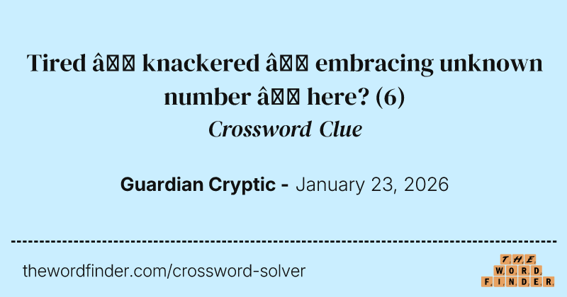 Tired – knackered – embracing unknown number – here? crossword clue image