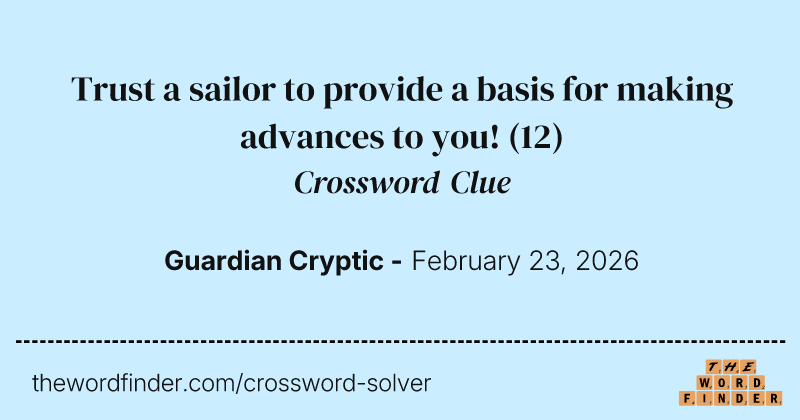 Trust a sailor to provide a basis for making advances to you! crossword clue image