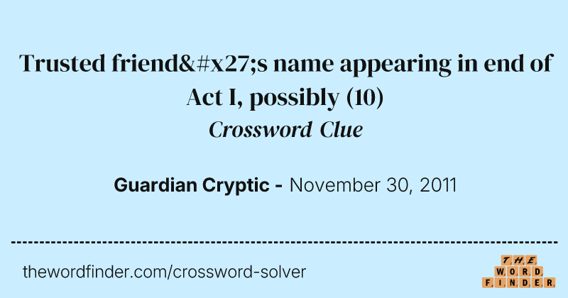 Trusted friend's name appearing in end of Act I, possibly crossword clue image