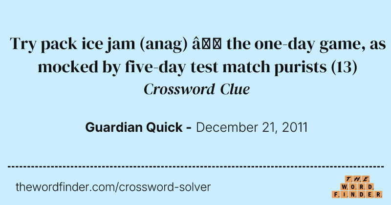 Try pack ice jam (anag) — the one-day game, as mocked by five-day test match purists crossword clue image