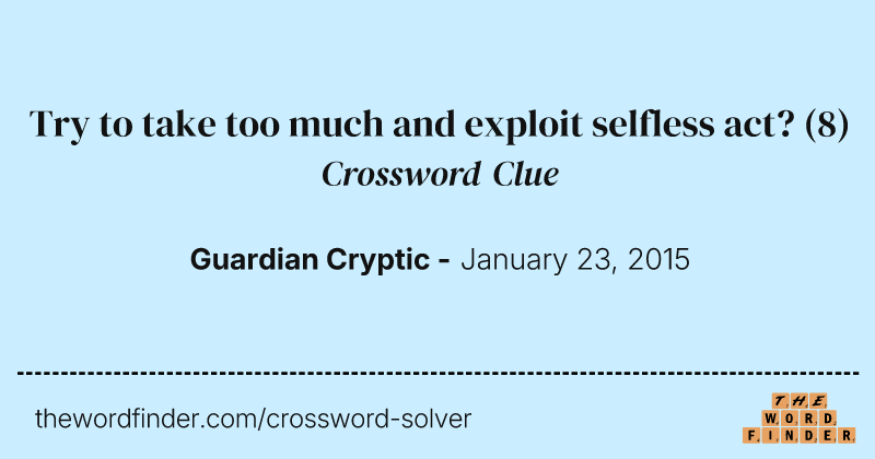 Try to take too much and exploit selfless act? crossword clue image
