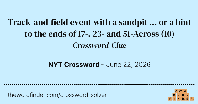 Track-and-field event with a sandpit ... or a hint to the ends of 17-, 23- and 51-Across crossword clue image