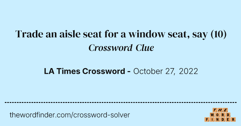 Trade an aisle seat for a window seat, say crossword clue image