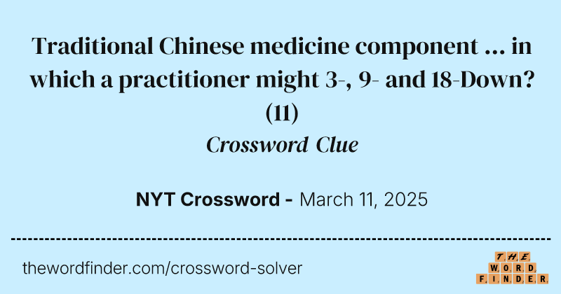 Traditional Chinese medicine component ... in which a practitioner might 3-, 9- and 18-Down? crossword clue image