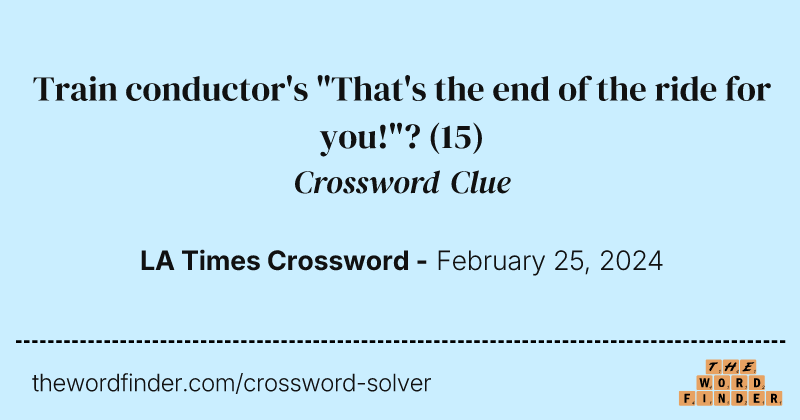 Train conductor's "That's the end of the ride for you!"? crossword clue image