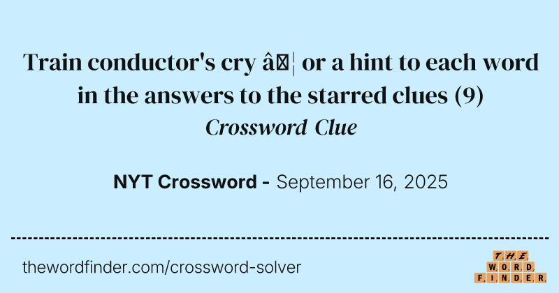 Train conductor's cry … or a hint to each word in the answers to the starred clues crossword clue image