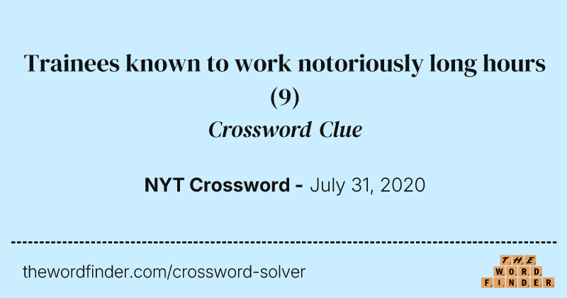 Trainees known to work notoriously long hours crossword clue image