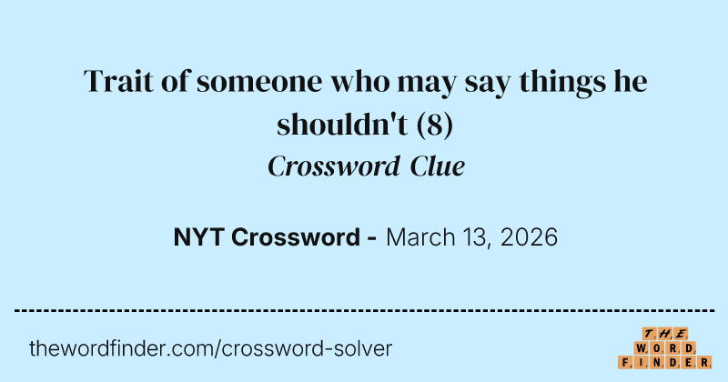 Trait of someone who may say things he shouldn't crossword clue image