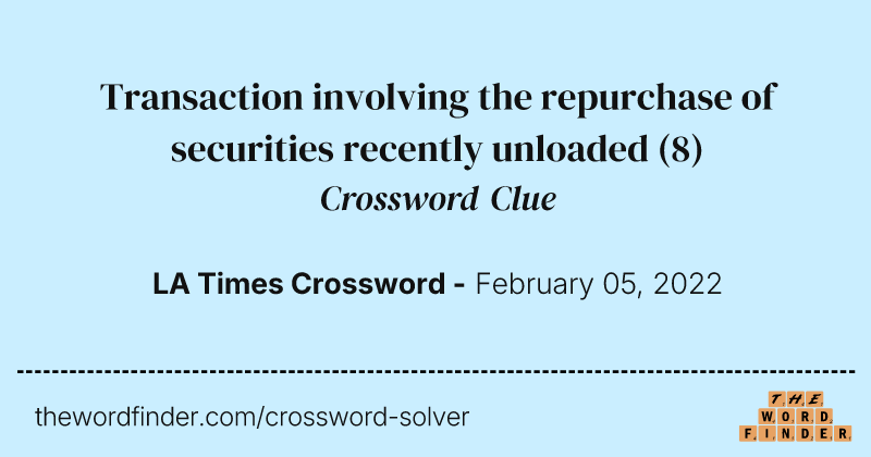 Transaction involving the repurchase of securities recently unloaded crossword clue image