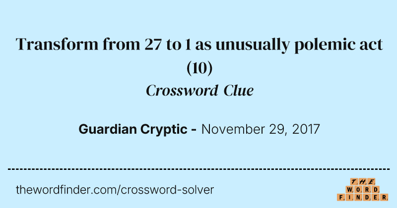 Transform from 27 to 1 as unusually polemic act crossword clue image