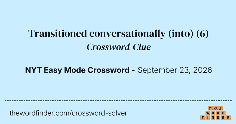 Transitioned conversationally (into) crossword clue image
