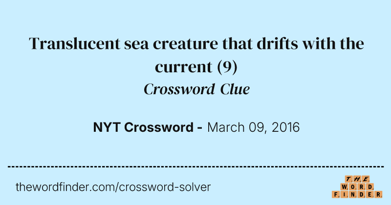Translucent sea creature that drifts with the current crossword clue image