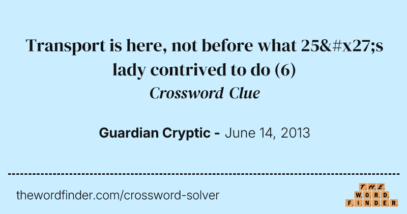 Transport is here, not before what 25's lady contrived to do crossword clue image