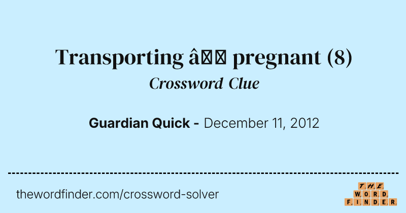 Transporting — pregnant crossword clue image