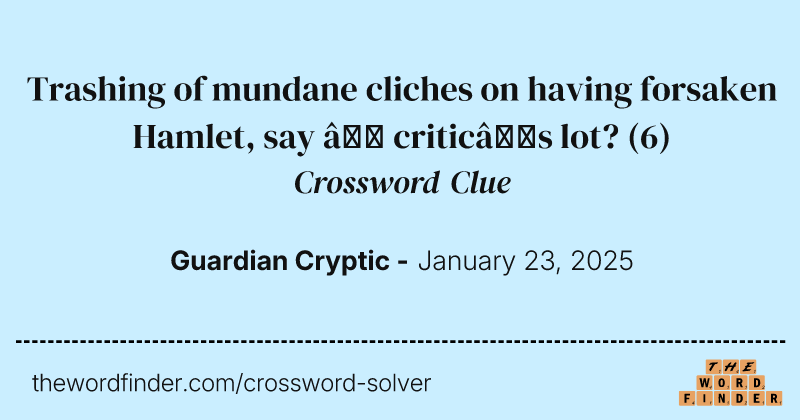 Trashing of mundane cliches on having forsaken Hamlet, say – critic’s lot? crossword clue image