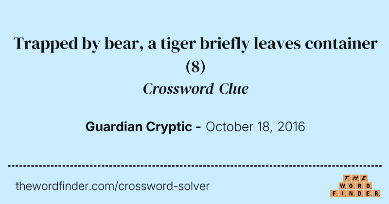 Trapped by bear, a tiger briefly leaves container crossword clue image