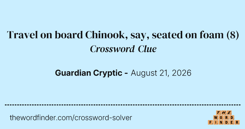Travel on board Chinook, say, seated on foam crossword clue image