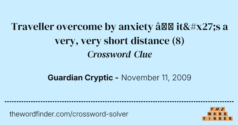 Traveller overcome by anxiety — it's a very, very short distance crossword clue image