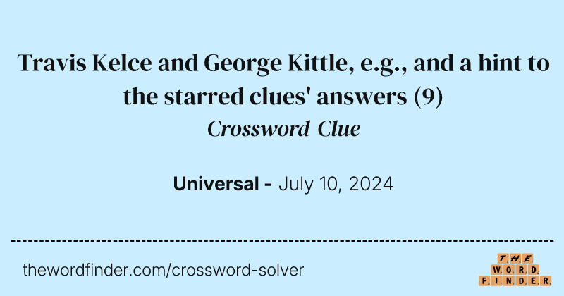 Travis Kelce and George Kittle, e.g., and a hint to the starred clues' answers crossword clue image