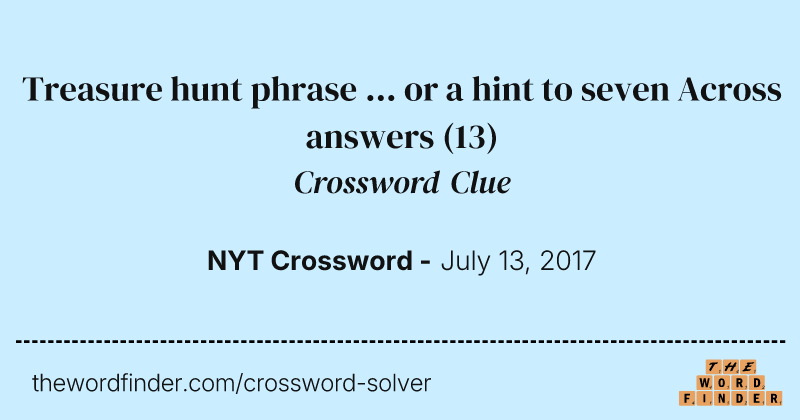 Treasure hunt phrase ... or a hint to seven Across answers crossword clue image