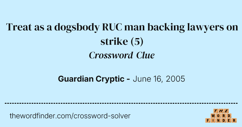 Treat as a dogsbody RUC man backing lawyers on strike crossword clue image