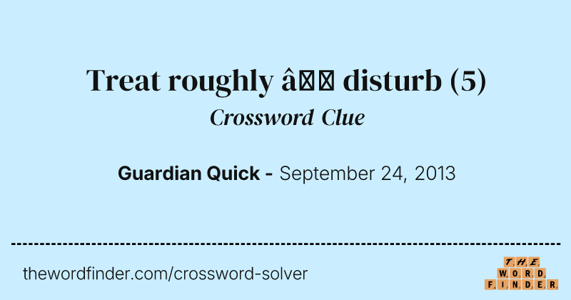 Treat roughly — disturb crossword clue image