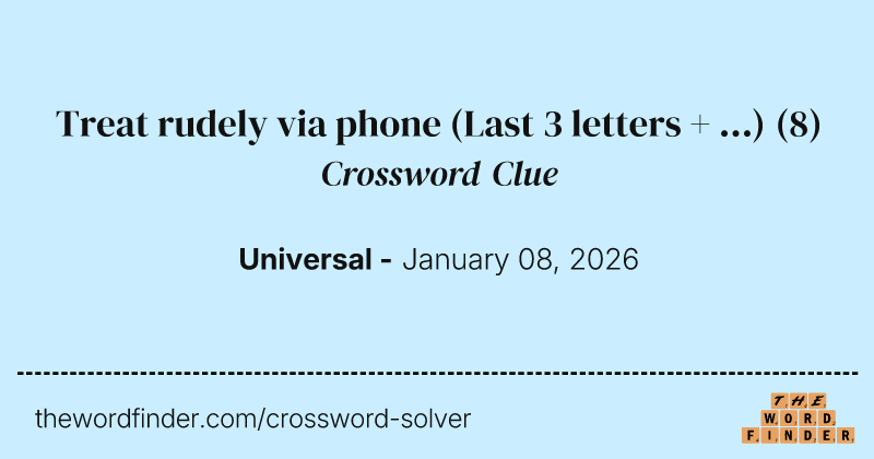 Treat rudely via phone (Last 3 letters + ...) crossword clue image