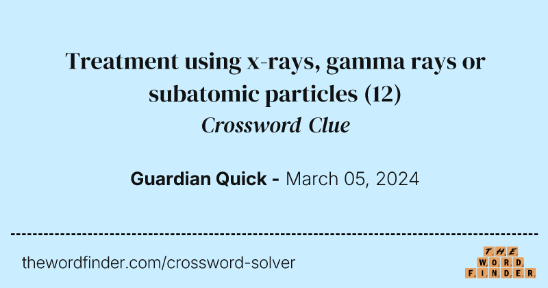 Treatment using x-rays, gamma rays or subatomic particles crossword clue image