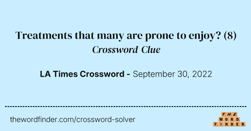 Treatments that many are prone to enjoy? crossword clue image