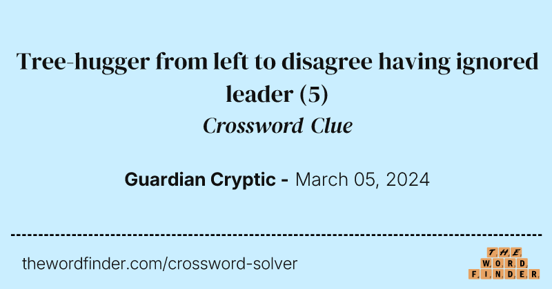 Tree-hugger from left to disagree having ignored leader crossword clue image