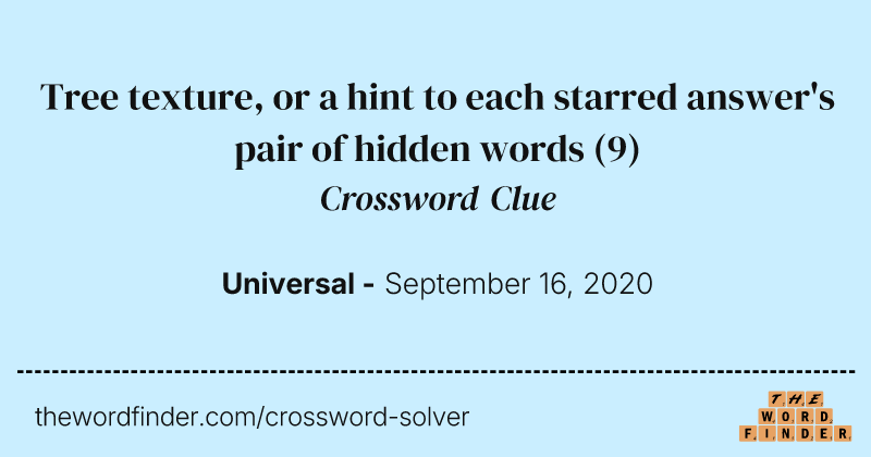 Tree texture, or a hint to each starred answer's pair of hidden words crossword clue image