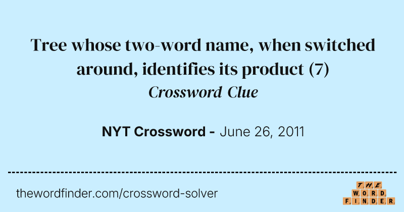 Tree whose two-word name, when switched around, identifies its product crossword clue image