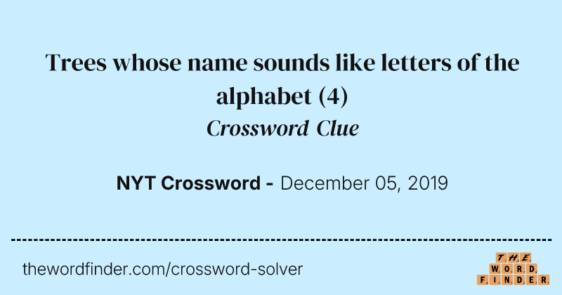 Trees whose name sounds like letters of the alphabet crossword clue image