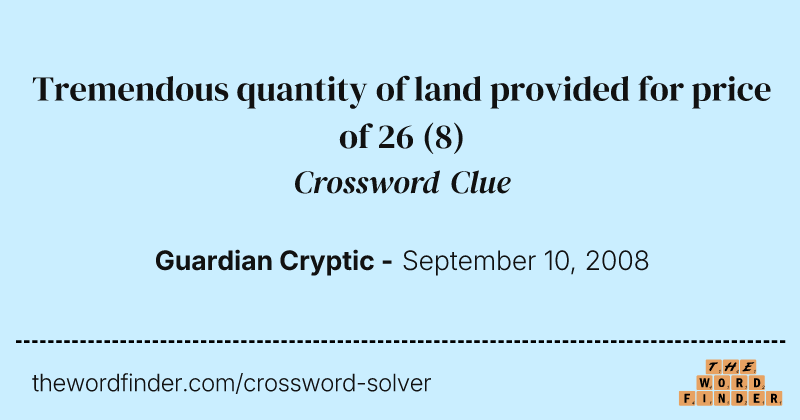 Tremendous quantity of land provided for price of 26 crossword clue image