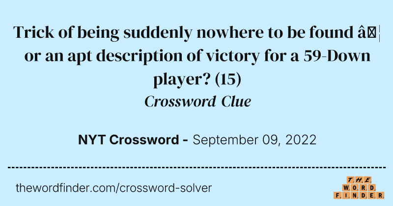 Trick of being suddenly nowhere to be found … or an apt description of victory for a 59-Down player? crossword clue image