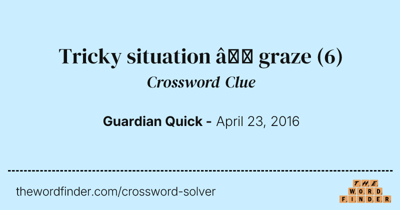 Tricky situation — graze crossword clue image