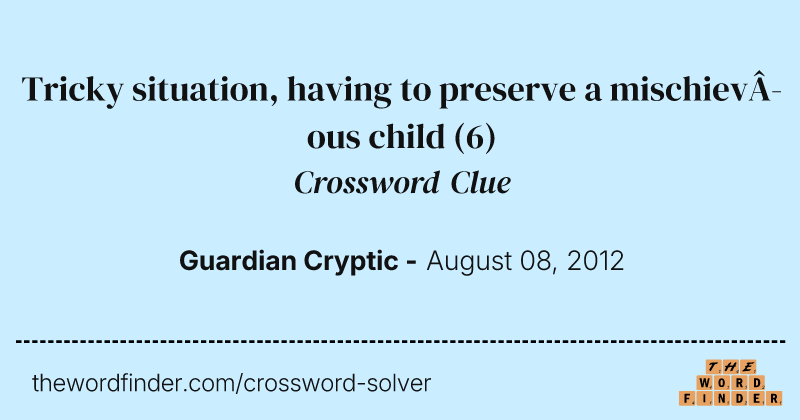 Tricky situation, having to preserve a mischievous child crossword clue image
