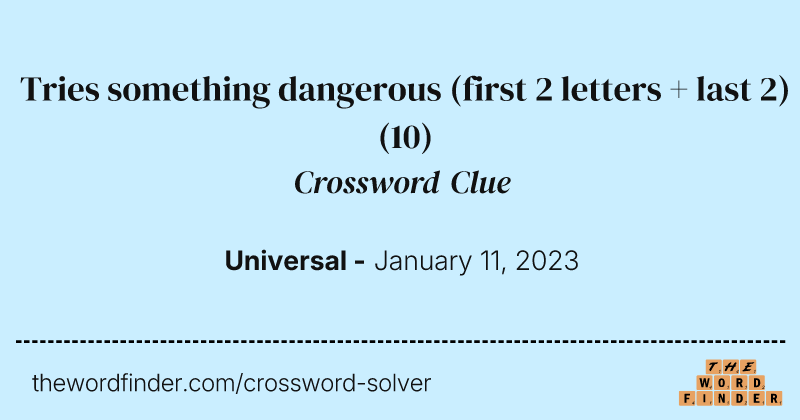 Tries something dangerous (first 2 letters + last 2) crossword clue image