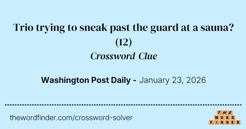 Trio trying to sneak past the guard at a sauna? crossword clue image