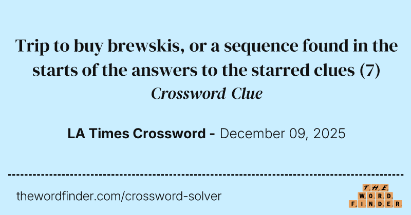 Trip to buy brewskis, or a sequence found in the starts of the answers to the starred clues crossword clue image