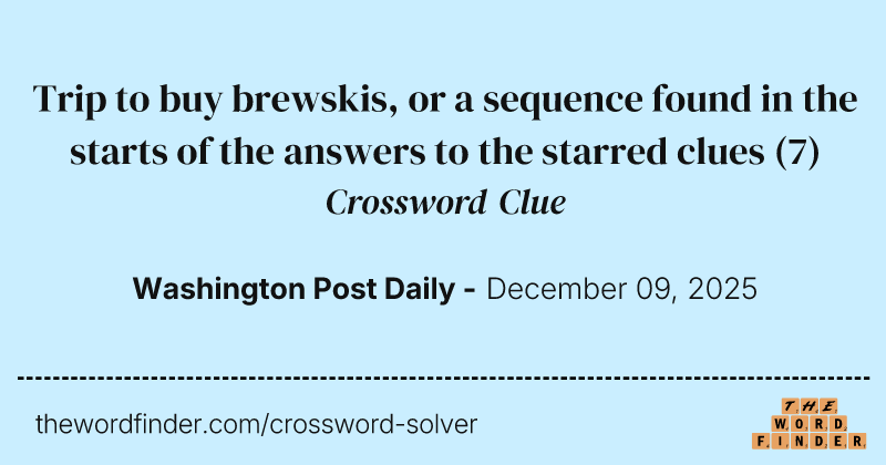 Trip to buy brewskis, or a sequence found in the starts of the answers to the starred clues crossword clue image