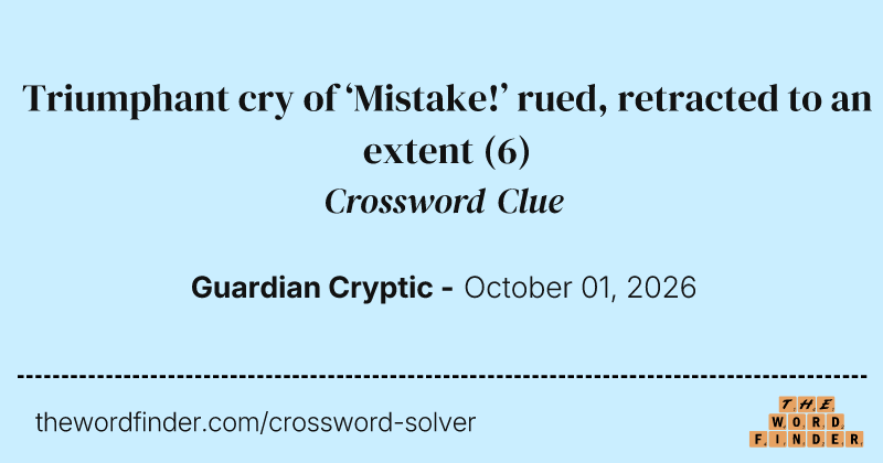 Triumphant cry of ‘Mistake!’ rued, retracted to an extent crossword clue image