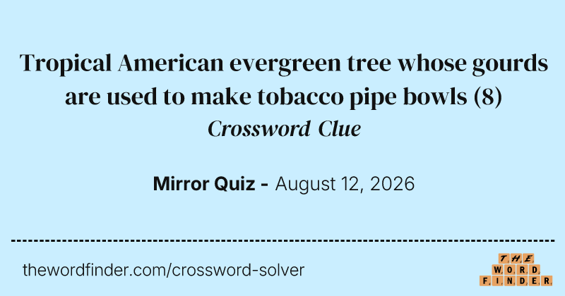 Tropical American evergreen tree whose gourds are used to make tobacco pipe bowls crossword clue image