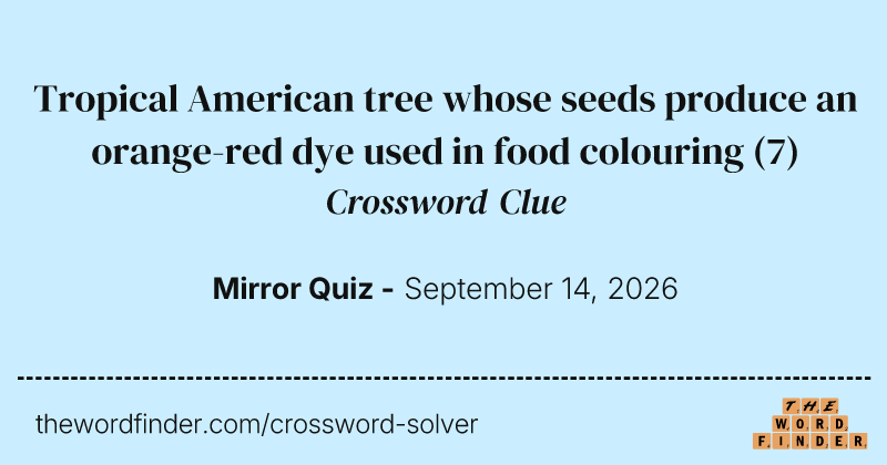 Tropical American tree whose seeds produce an orange-red dye used in food colouring crossword clue image