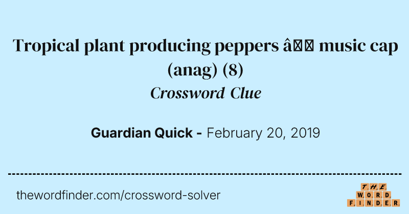 Tropical plant producing peppers — music cap (anag) crossword clue image