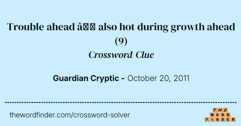 Trouble ahead — also hot during growth ahead crossword clue image