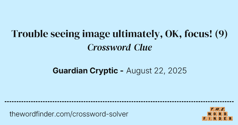 Trouble seeing image ultimately, OK, focus! crossword clue image