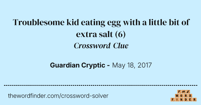 Troublesome kid eating egg with a little bit of extra salt crossword clue image
