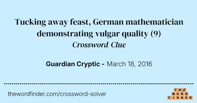 Tucking away feast, German mathematician demonstrating vulgar quality crossword clue image